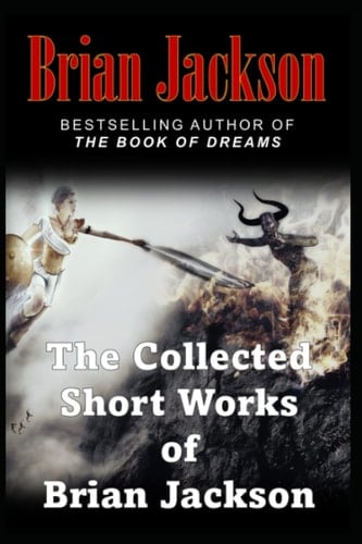 The Collected Short Works of Brian Jackson The Complete Works