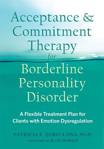 Acceptance and Commitment Therapy for Borderline Personality Disorder A Flexible Treatment Plan for Clients with Emotional Dysregulation