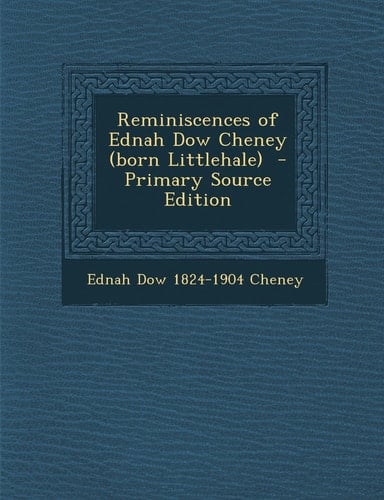 Reminiscences of Ednah Dow Cheney - Primary Source Edition