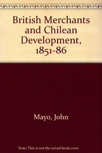 British Merchants And Chilean Development, 1851-1886