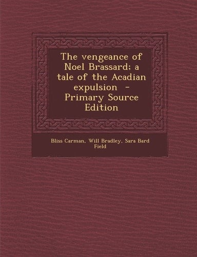 The Vengeance of Noel Brassard; a Tale of the Acadian Expulsion - Primary Source Edition