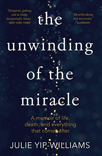 The Unwinding of the Miracle A Memoir of Life, Death, and Everything That Comes After
