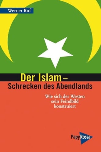 Der Islam Schrecken des Abendlands : wie sich der Westen sein Feindbild konstruiert