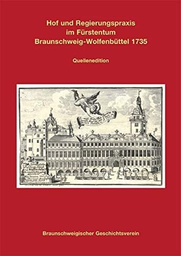 Hof und Regierungspraxis im Fürstentum Braunschweig-Wolfenbüttel 1735 Quellenedition