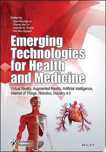 Emerging Technologies for Health and Medicine Virtual Reality, Augmented Reality, Artificial Intelligence, Internet of Things, Robotics, Industry 4.0