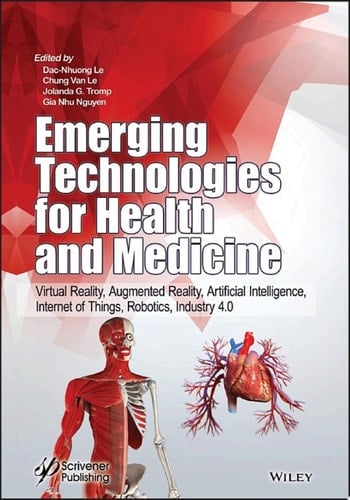 Emerging Technologies for Health and Medicine Virtual Reality, Augmented Reality, Artificial Intelligence, Internet of Things, Robotics, Industry 4.0
