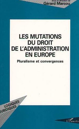 Les mutations du droit de l'administration en Europe Pluralisme et convergences