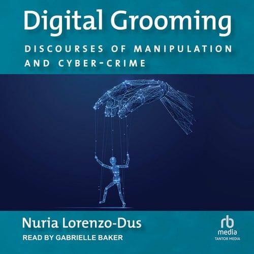 Digital Grooming: Discourses of Manipulation and Cyber-crime