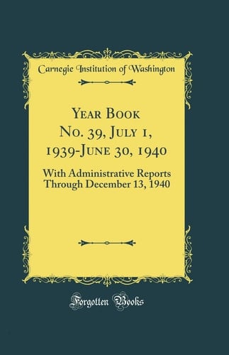 Year Book No. 39, July 1, 1939-June 30, 1940 With Administrative Reports Through December 13, 1940 (Classic Reprint)