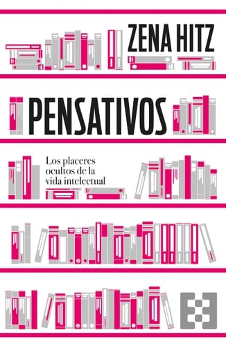 Pensativos. Los Placeres Ocultos De La Vida Intelectual