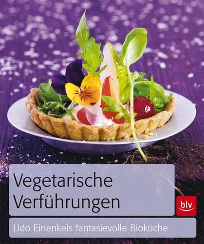 Vegetarische Verführungen Udo Einenkels fantasievolle Bioküche