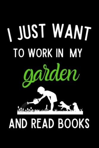 I Just Want To Work In My Garden And Read Books: Journal gift, 120 pages, 6 x 9,This notebook is perfect for Gardening lovers
