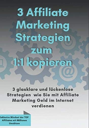 3 Affiliate Marketing Stategien Zum 1:1 Kopieren 3 Glasklare und lückenlose Strategien, Wie Sie Mit Affiliate Marketing Geld Im Internet Verdienen