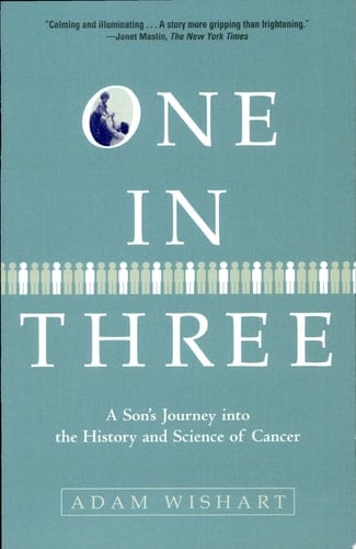 One in Three A Son's Journey Into the History and Science of Cancer