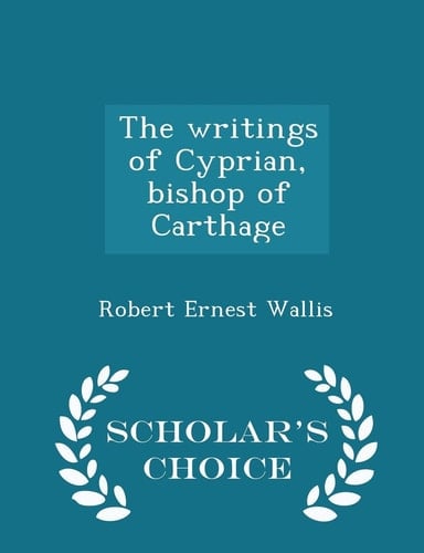 The Writings of Cyprian, Bishop of Carthage - Scholar's Choice Edition
