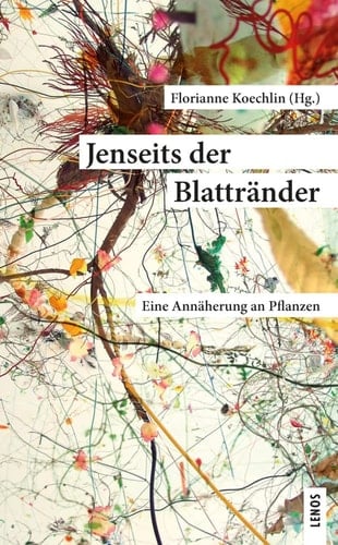 Jenseits der Blattränder Eine Annäherung an Pflanzen