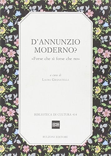 D'Annunzio moderno?: Forse che sì forse che no : atti del convegno di studi organizzato dagli Assessorati alla cultura del comune di Mantova e della ... (Biblioteca di cultura) (Italian Edition)