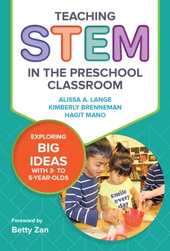 Teaching STEM in the Preschool Classroom Exploring Big Ideas with 3- to 5-Year-Olds