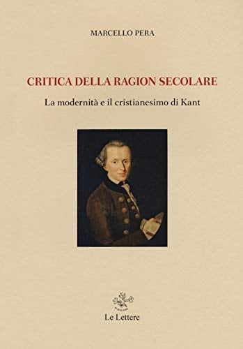 Critica della ragion secolare la modernità e il cristianesimo di Kant