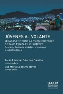 Jóvenes al volante miradas en torno a los conductores de taxis pirata en Cuautepec : representaciones sociales, emociones y subjetividades