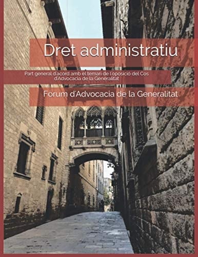 Dret administratiu: Part general d'acord amb el temari de l'oposició del Cos d'Advocacia de la Generalitat (Catalan Edition)