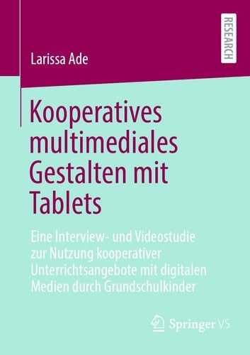 Kooperatives Multimediales Gestalten Mit Tablets Eine Interview- und Videostudie Zur Nutzung Kooperativer Unterrichtsangebote Mit Digitalen Medien Durch Grundschulkinder