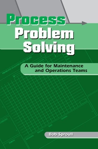 Process Problem Solving A Guide for Maintenance and Operations Teams