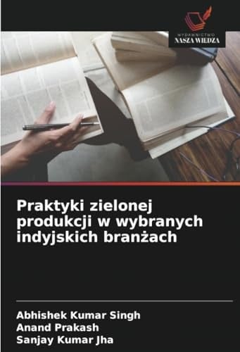 Praktyki zielonej produkcji w wybranych indyjskich branżach (Polish Edition)