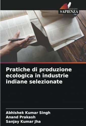 Pratiche di produzione ecologica in industrie indiane selezionate (Italian Edition)