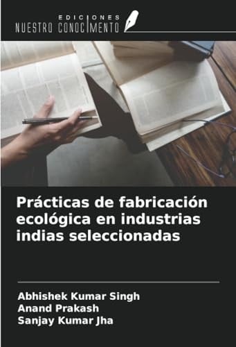 Prácticas de fabricación ecológica en industrias indias seleccionadas (Spanish Edition)