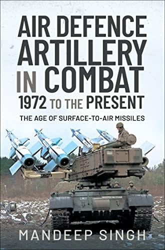 Air Defence Artillery in Combat, 1972 to the Present: The Age of Surface-to-Air Missiles