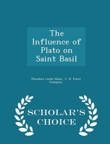 The Influence of Plato on Saint Basil - Scholar's Choice Edition