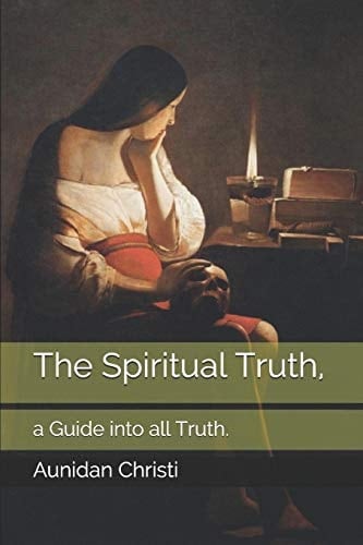 The Spiritual Truth, A Guide Into All Truth.