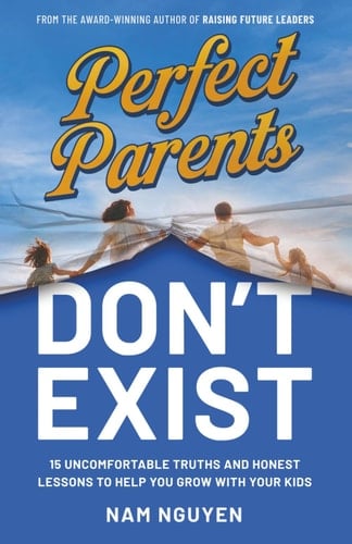Perfect Parents Don't Exist 15 Uncomfortable Truths and Honest Lessons to Help You Grow with Your Kids