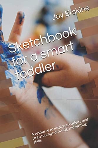 Sketchbook for a Smart Toddler A Resource to Inspire Creativity and to Encourage Drawing and Writing Skills