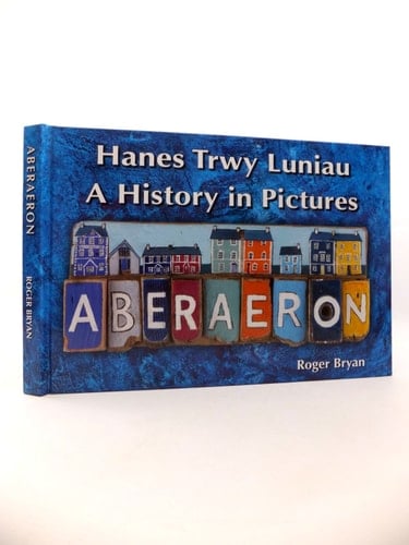Aberaeron Hanes Trwy Luniau = a History in Pictures