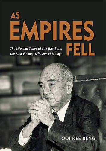 As Empires Fell The Life and Times of Lee Hau-Shik, the First Finance Minister of Malaya