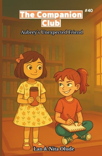 The Companion Club #40: Aubrey's Unexpected Friend: A Middle-Grade Christian Friendship Story About Loyalty, Kindness, and Finding Your True Place (Ages 8–12)