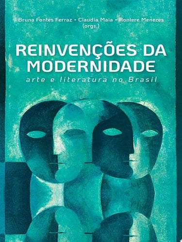 Reinvenções da modernidade arte e literatura no Brasil