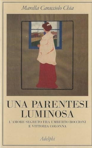 Una parentesi luminosa. L'amore segreto fra Umberto Boccioni e Vittoria Colonna