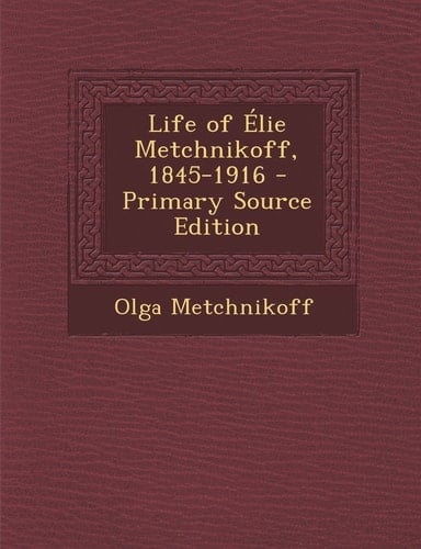 Life of Élie Metchnikoff, 1845-1916 - Primary Source Edition