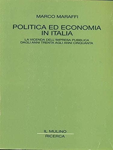 Politica ed economia in Italia: La vicenda dell'impresa pubblica dagli anni trenta agli anni cinquanta (Ricerca) (Italian Edition)