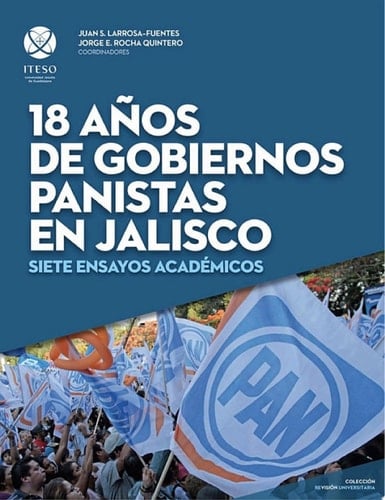 18 años de gobiernos panistas en Jalisco Siete ensayos académicos