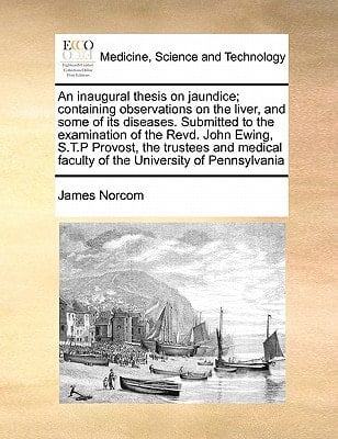 An inaugural thesis on jaundice; containing observations on the liver, and some of its diseases. Submitted to the examination of the Revd. John Ewing, ... faculty of the University of Pennsylvania