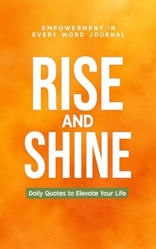 Rise & Shine: Daily Quotes to Elevate Your Life (Empowerment in Every Word Journals)