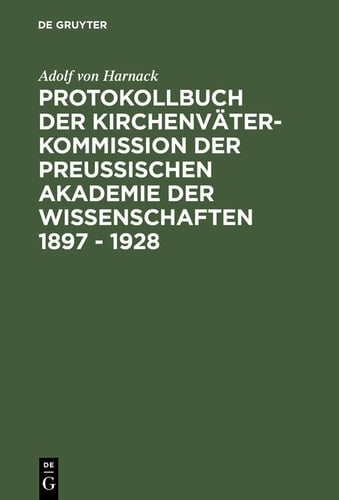 Protokollbuch der Kirchenväter-Kommission der Preußischen Akademie der Wissenschaften 1897 - 1928 Diplomatische Umschrift