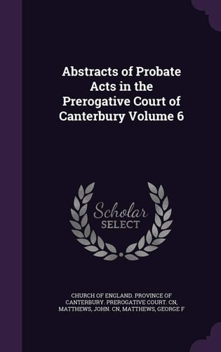 Abstracts of Probate Acts in the Prerogative Court of Canterbury Volume 6