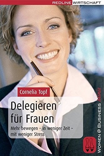 Delegieren für Frauen mehr bewegen - in weniger Zeit - mit weniger Stress