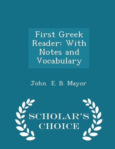 First Greek Reader With Notes and Vocabulary - Scholar's Choice Edition