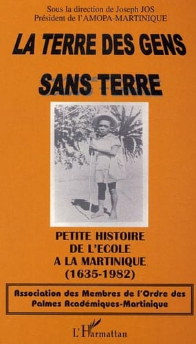 La terre des gens sans terre Petite histoire de l'école à la Martinique (1635-1982)